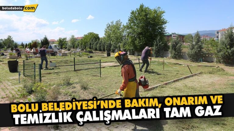 BOLU BELEDİYESİ’NDE BAKIM, ONARIM VE TEMİZLİK ÇALIŞMALARI TAM GAZ