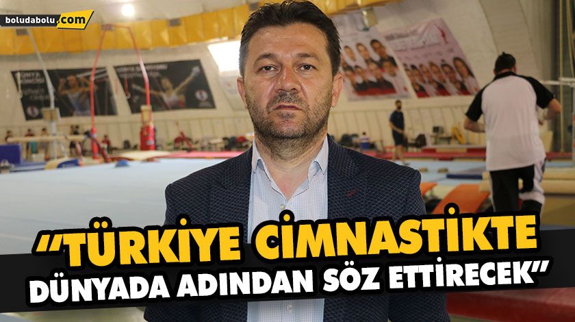 “TÜRKİYE CİMNASTİKTE DÜNYADA ADINDAN SÖZ ETTİRECEK” “TÜRKİYE CİMNASTİKTE DÜNYADA ADINDAN SÖZ ETTİRECEK”