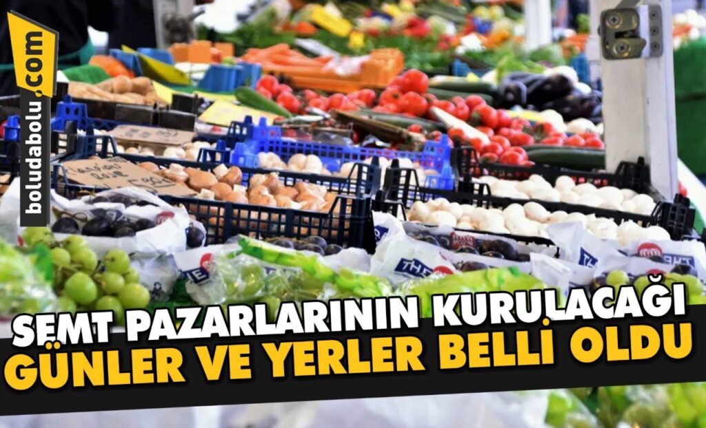SEMT PAZARLARININ GÜNLERİ VE YERLERİ AÇIKLANDI SEMT PAZARLARININ GÜNLERİ VE YERLERİ AÇIKLANDI