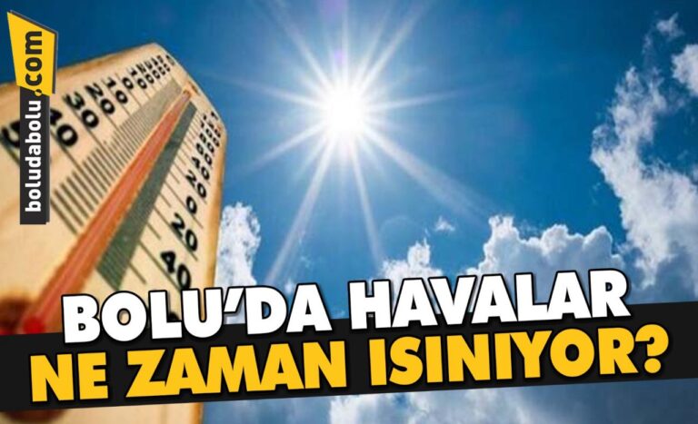BOLU’DA HAVALAR NE ZAMAN ISINIYOR?