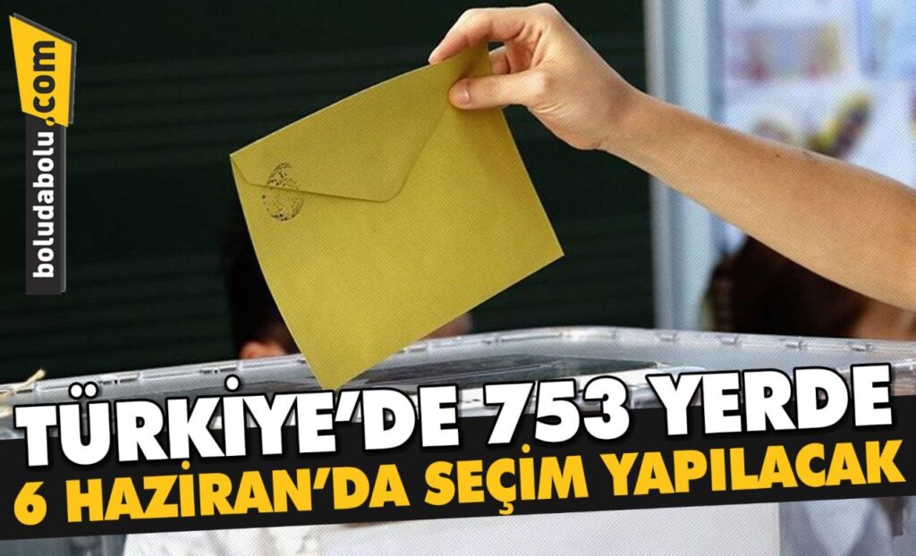 TÜRKİYE’DE 753 YERDE 6 HAZİRAN’DA SEÇİM YAPILACAK TÜRKİYE’DE 753 YERDE 6 HAZİRAN’DA SEÇİM YAPILACAK