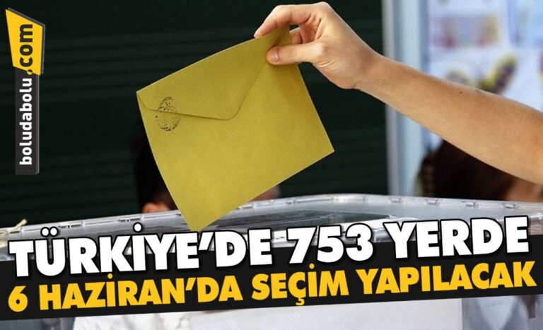 TÜRKİYE’DE 753 YERDE 6 HAZİRAN’DA SEÇİM YAPILACAK