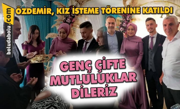 ÖZDEMİR, KIZ İSTEME TÖRENİNE KATILDI