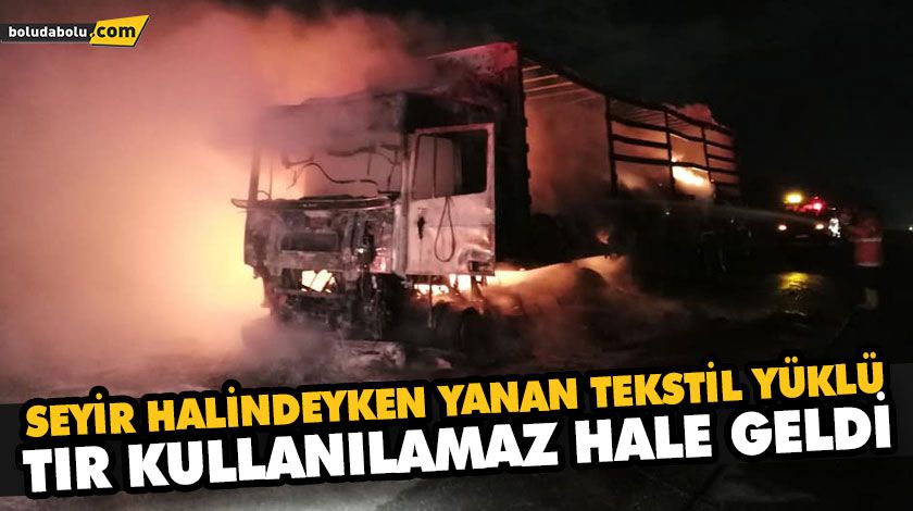 SEYİR HALİNDEYKEN YANAN TEKSTİL YÜKLÜ TIR KULLANILAMAZ HALE GELDİ SEYİR HALİNDEYKEN YANAN TEKSTİL YÜKLÜ TIR KULLANILAMAZ HALE GELDİ
