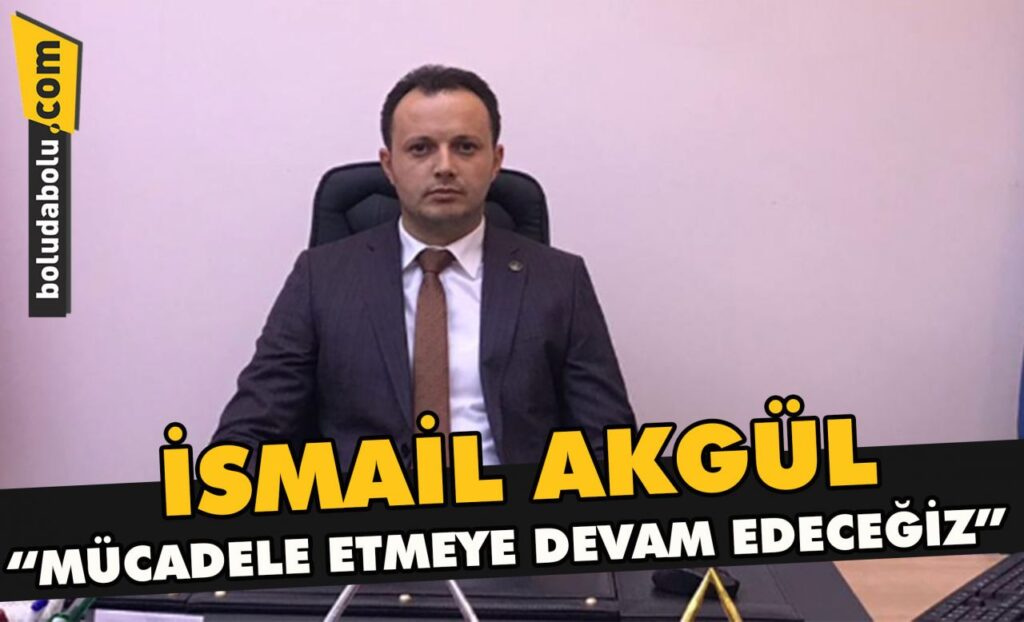 İsmail Akgül “Mücadele etmeye devam edeceğiz” İsmail Akgül “Mücadele etmeye devam edeceğiz”