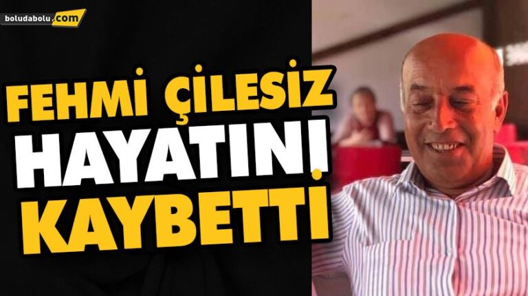 FEHMİ ÇİLESİZ HAYATINI KAYBETTİ
