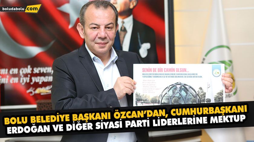 BOLU BELEDİYE BAŞKANI ÖZCAN’DAN, CUMHURBAŞKANI ERDOĞAN VE DİĞER SİYASİ PARTİ LİDERLERİNE MEKTUP