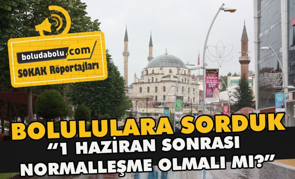 Bolululara sorduk, 1 Haziran sonrası normalleşme olmalı mı? Bolululara sorduk, 1 Haziran sonrası normalleşme olmalı mı?