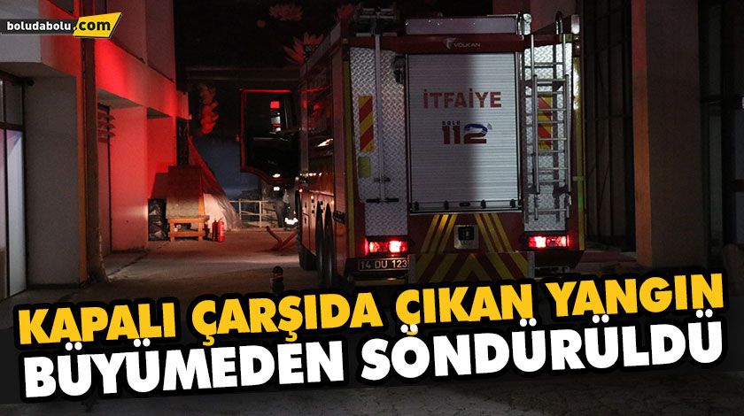 KAPALI ÇARŞIDA ÇIKAN YANGIN BÜYÜMEDEN SÖNDÜRÜLDÜ KAPALI ÇARŞIDA ÇIKAN YANGIN BÜYÜMEDEN SÖNDÜRÜLDÜ
