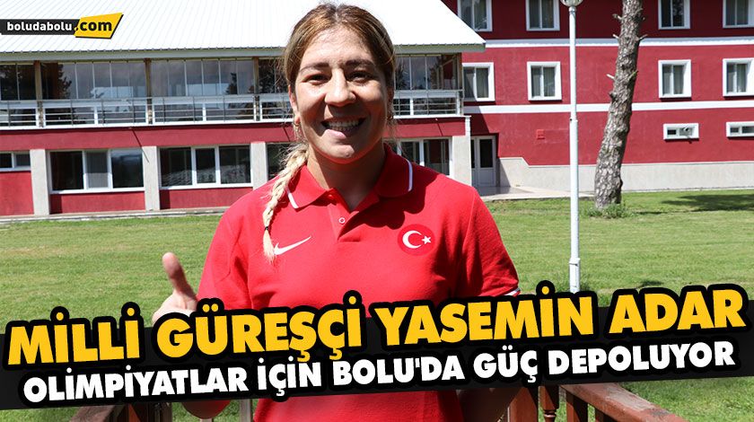 MİLLİ GÜREŞÇİ YASEMİN ADAR, OLİMPİYATLAR İÇİN BOLU’DA GÜÇ DEPOLUYOR MİLLİ GÜREŞÇİ YASEMİN ADAR, OLİMPİYATLAR İÇİN BOLU’DA GÜÇ DEPOLUYOR