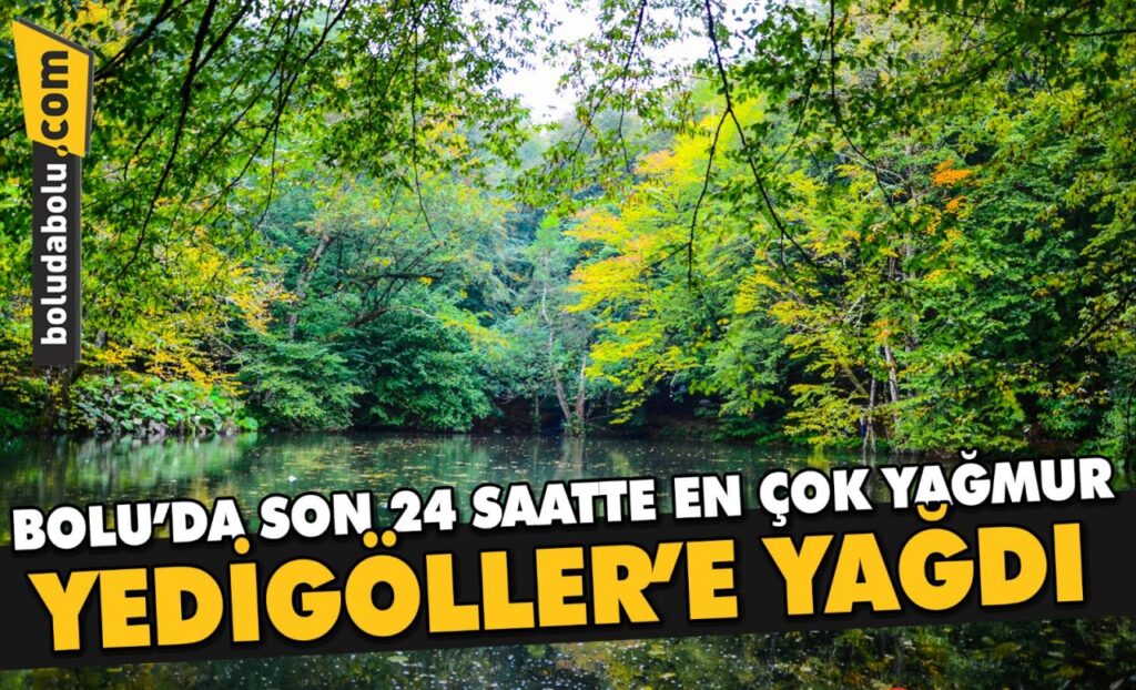Bolu’da son 24 saatte en çok yağmur Yedigöller’e yağdı Bolu’da son 24 saatte en çok yağmur Yedigöller’e yağdı
