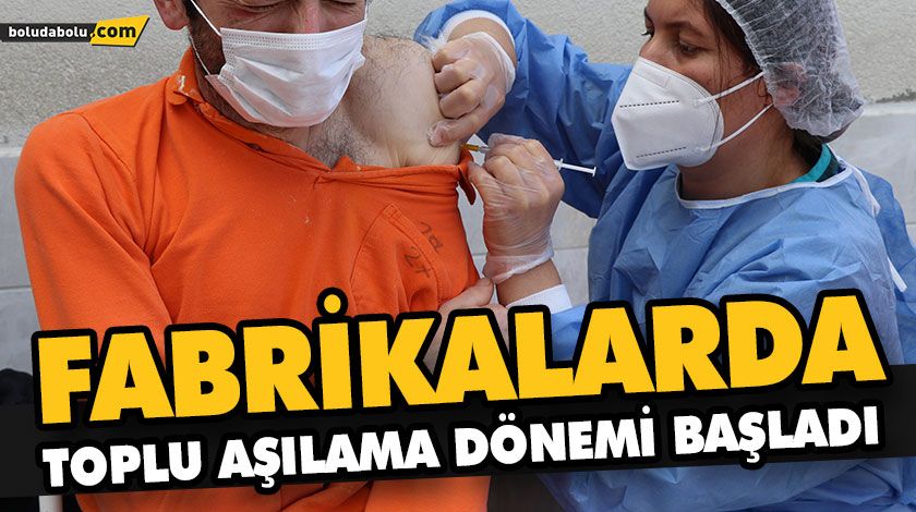 FABRİKALARDA TOPLU AŞILAMA DÖNEMİ BAŞLADI FABRİKALARDA TOPLU AŞILAMA DÖNEMİ BAŞLADI