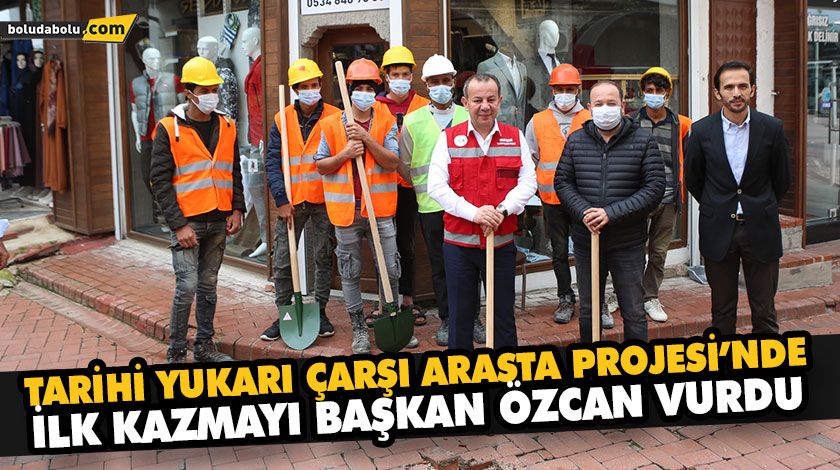 TARİHİ YUKARI ÇARŞI ARASTA PROJESİ’NDE İLK KAZMAYI BAŞKAN ÖZCAN VURDU TARİHİ YUKARI ÇARŞI ARASTA PROJESİ’NDE İLK KAZMAYI BAŞKAN ÖZCAN VURDU