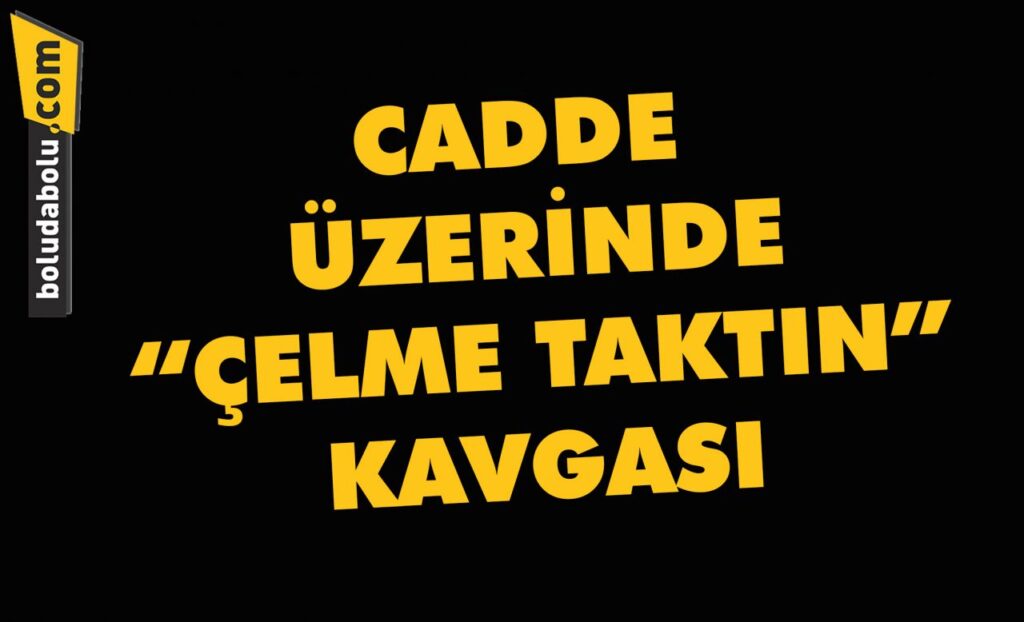 Cadde üzerinde “Çelme Taktın” kavgası Cadde üzerinde “Çelme Taktın” kavgası