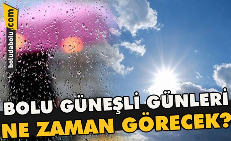 Bolu güneşli günleri ne zaman görecek?
