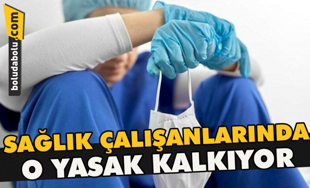Sağlık çalışanlarında o yasak kalkıyor Sağlık çalışanlarında o yasak kalkıyor