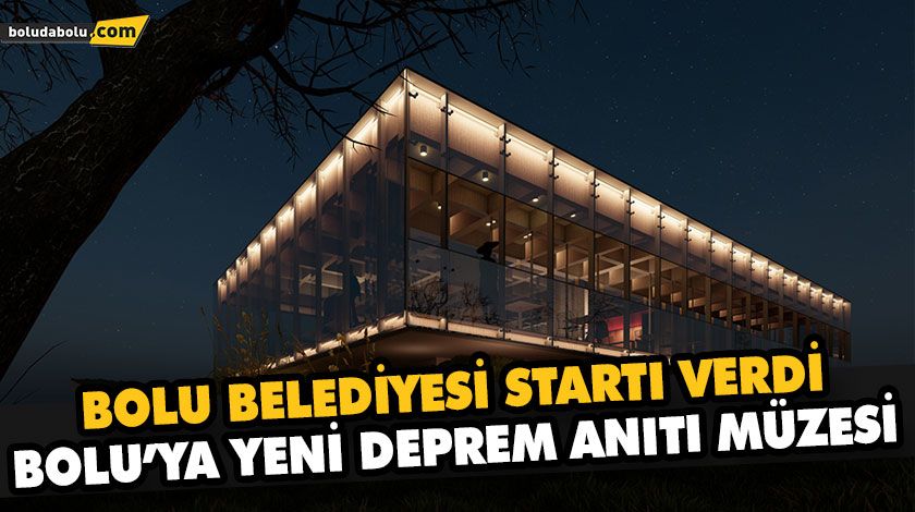 BOLU BELEDİYESİ STARTI VERDİ BOLU’YA YENİ DEPREM ANITI MÜZESİ BOLU BELEDİYESİ STARTI VERDİ BOLU’YA YENİ DEPREM ANITI MÜZESİ