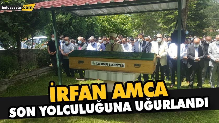 İRFAN AMCA SON YOLCULUĞUNA UĞURLANDI İRFAN AMCA SON YOLCULUĞUNA UĞURLANDI