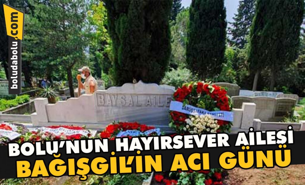 Bolu’nun hayırsever ailesi Bağışgil’in acı günü Bolu’nun hayırsever ailesi Bağışgil’in acı günü