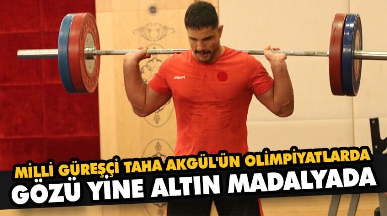 MİLLİ GÜREŞÇİ TAHA AKGÜL’ÜN OLİMPİYATLARDA GÖZÜ YİNE ALTIN MADALYADA