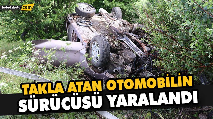 TAKLA ATAN OTOMOBİLİN SÜRÜCÜSÜ YARALANDI TAKLA ATAN OTOMOBİLİN SÜRÜCÜSÜ YARALANDI