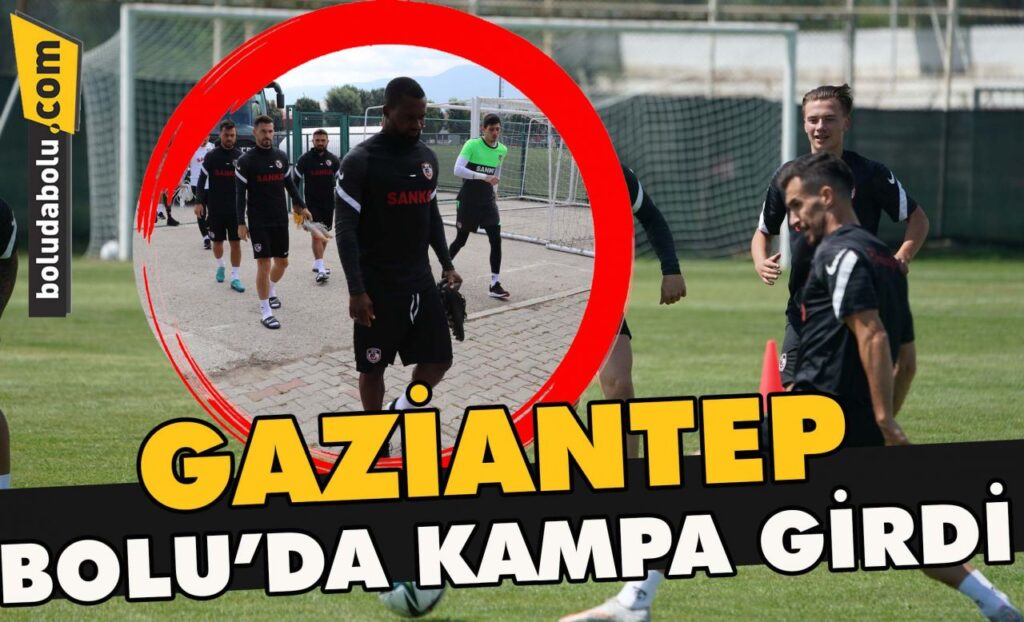 Gaziantep , Bolu’da kampa girdi Gaziantep , Bolu’da kampa girdi