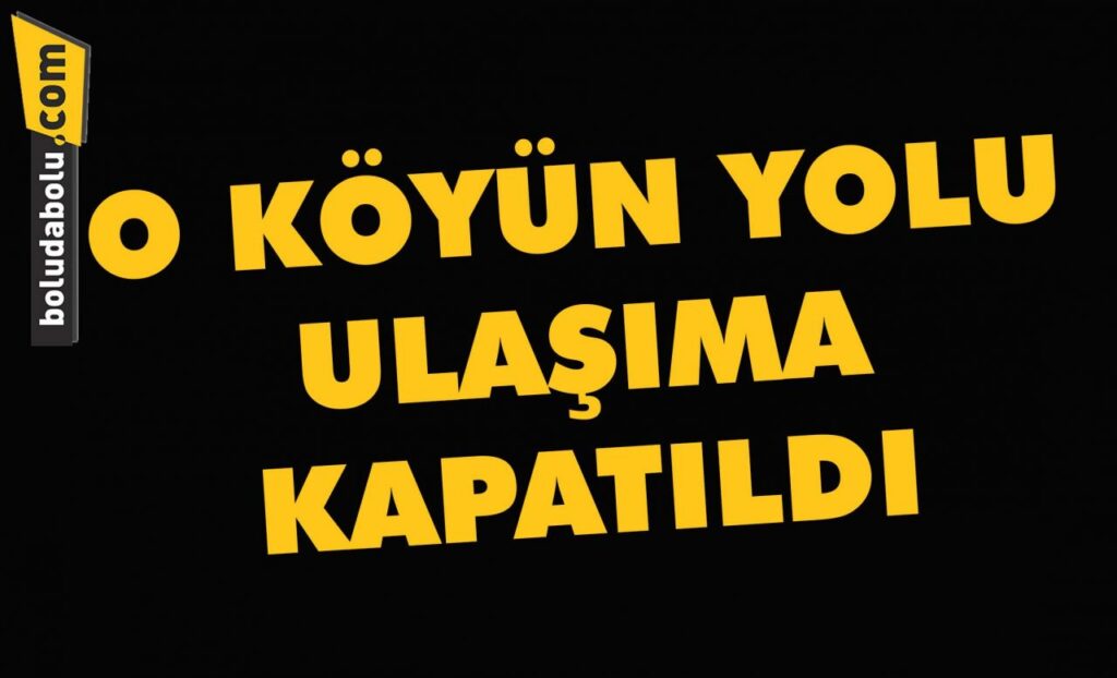 O köyün yolu ulaşıma kapatıldı O köyün yolu ulaşıma kapatıldı