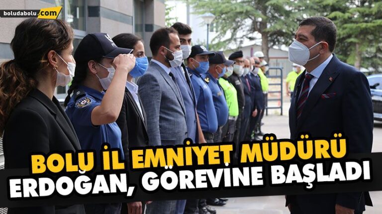 BOLU İL EMNİYET MÜDÜRÜ ERDOĞAN, GÖREVİNE BAŞLADI