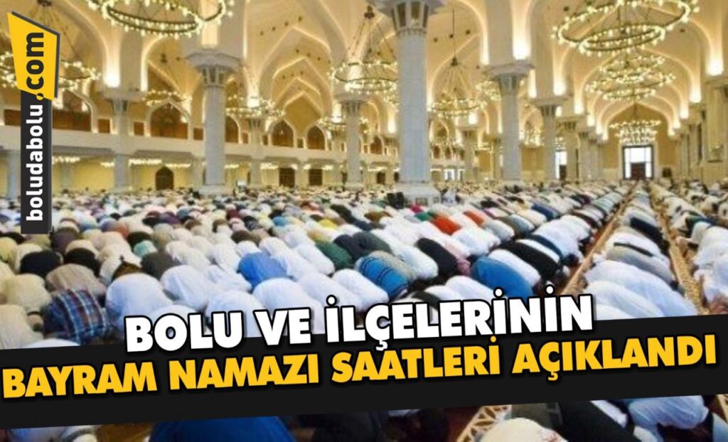 BOLU VE İLÇELERİNİN BAYRAM NAMAZI SAATLERİ BOLU VE İLÇELERİNİN BAYRAM NAMAZI SAATLERİ