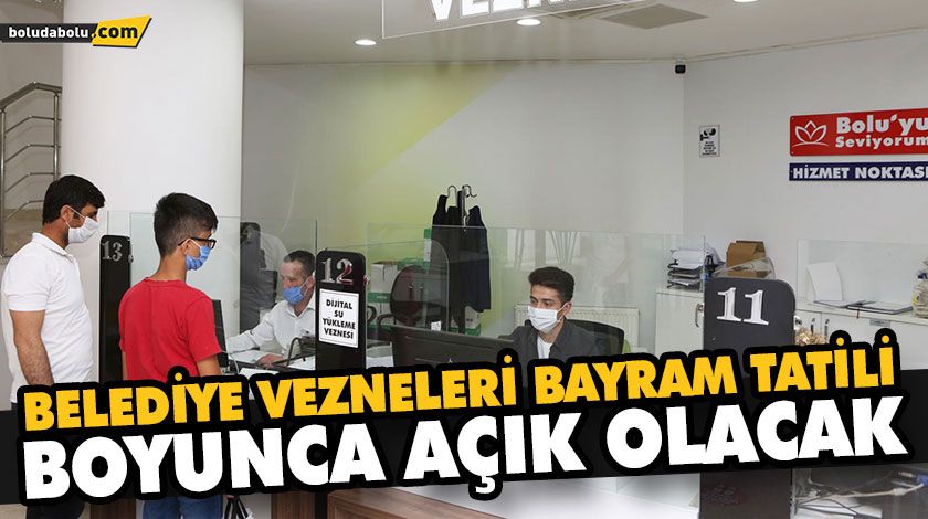 BELEDİYE VEZNELERİ BAYRAM TATİLİ BOYUNCA AÇIK OLACAK BELEDİYE VEZNELERİ BAYRAM TATİLİ BOYUNCA AÇIK OLACAK