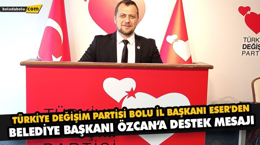 TÜRKİYE DEĞİŞİM PARTİSİ BOLU İL BAŞKANI ESER ‘DEN BELEDİYE BAŞKANI ÖZCAN‘ A DESTEK MESAJI TÜRKİYE DEĞİŞİM PARTİSİ BOLU İL BAŞKANI ESER ‘DEN BELEDİYE BAŞKANI ÖZCAN‘ A DESTEK MESAJI