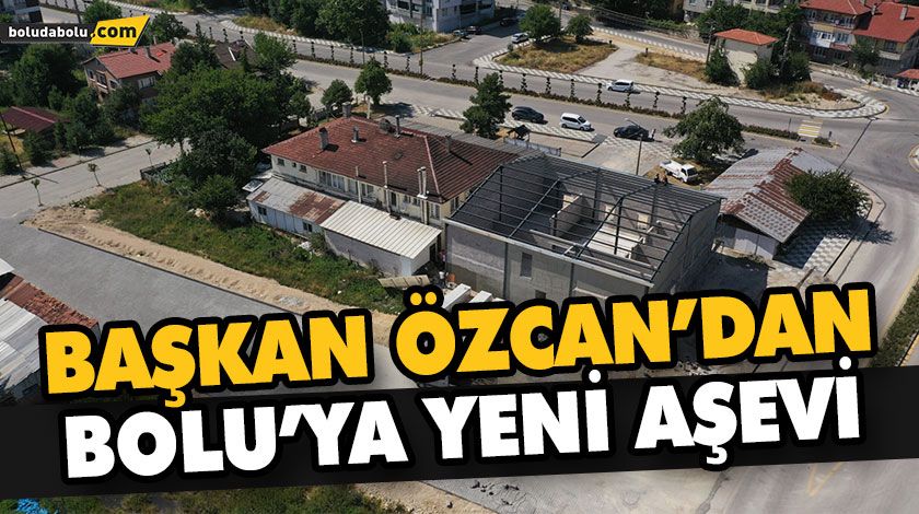 BAŞKAN ÖZCAN’DAN BOLU’YA YENİ AŞEVİ BAŞKAN ÖZCAN’DAN BOLU’YA YENİ AŞEVİ