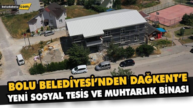 BOLU BELEDİYESİ’NDEN DAĞKENT’E YENİ SOSYAL TESİS VE MUHTARLIK BİNASI