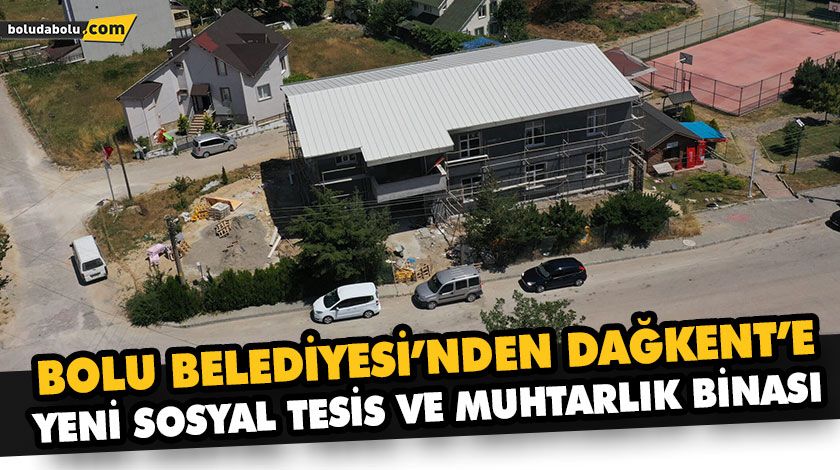 BOLU BELEDİYESİ’NDEN DAĞKENT’E YENİ SOSYAL TESİS VE MUHTARLIK BİNASI BOLU BELEDİYESİ’NDEN DAĞKENT’E YENİ SOSYAL TESİS VE MUHTARLIK BİNASI
