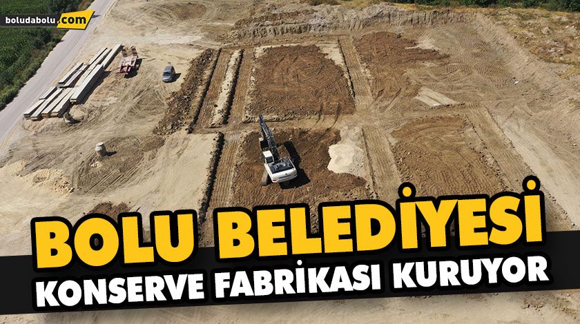 BOLU BELEDİYESİ KONSERVE FABRİKASI KURUYOR BOLU BELEDİYESİ KONSERVE FABRİKASI KURUYOR