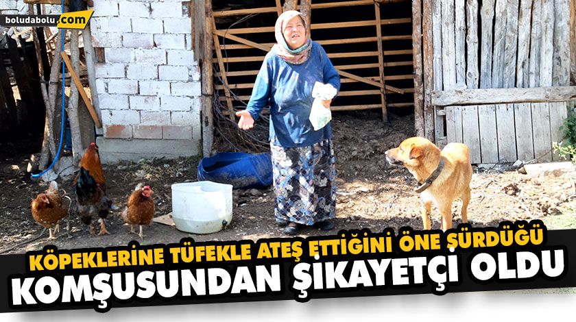 KÖPEKLERİNE TÜFEKLE ATEŞ ETTİĞİNİ ÖNE SÜRDÜĞÜ KOMŞUSUNDAN ŞİKAYETÇİ OLDU