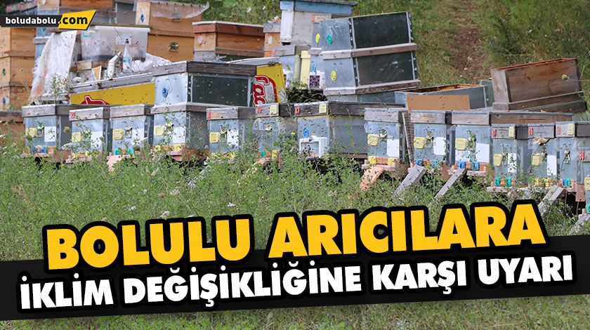 BOLULU ARICILARA İKLİM DEĞİŞİKLİĞİNE KARŞI UYARI BOLULU ARICILARA İKLİM DEĞİŞİKLİĞİNE KARŞI UYARI