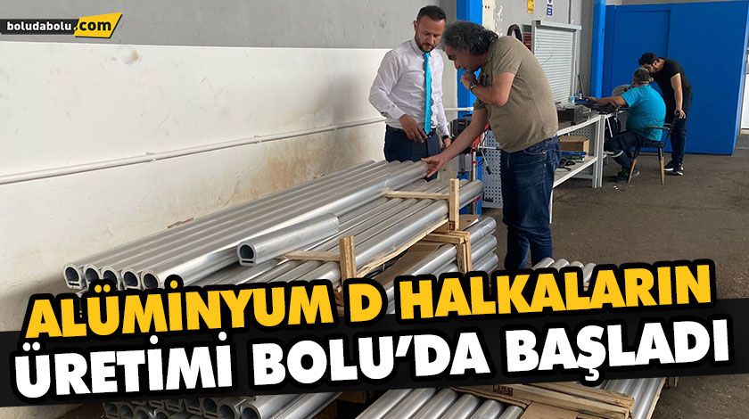 ALÜMİNYUM D HALKALARIN ÜRETİMİ BOLU’DA BAŞLADI