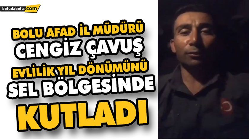 BOLU AFAD İL MÜDÜRÜ ÇAVUŞ, EVLİLİK YIL DÖNÜMÜNÜ SEL BÖLGESİNDE KUTLADI BOLU AFAD İL MÜDÜRÜ ÇAVUŞ, EVLİLİK YIL DÖNÜMÜNÜ SEL BÖLGESİNDE KUTLADI