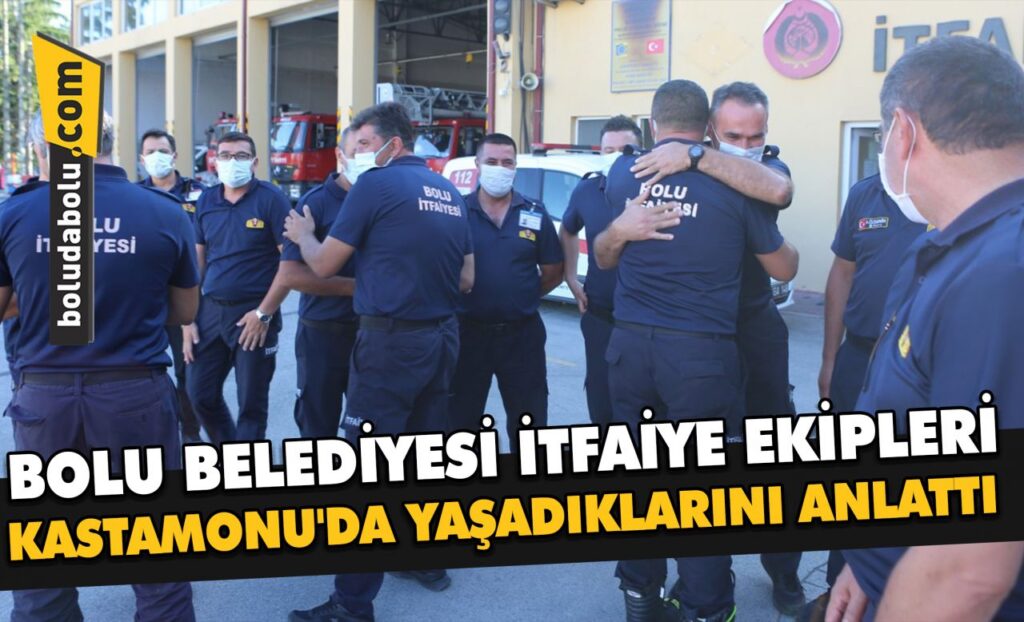 BOLU BELEDİYESİ İTFAİYE EKİPLERİ KASTAMONU’DA YAŞADIKLARINI ANLATTI BOLU BELEDİYESİ İTFAİYE EKİPLERİ KASTAMONU’DA YAŞADIKLARINI ANLATTI