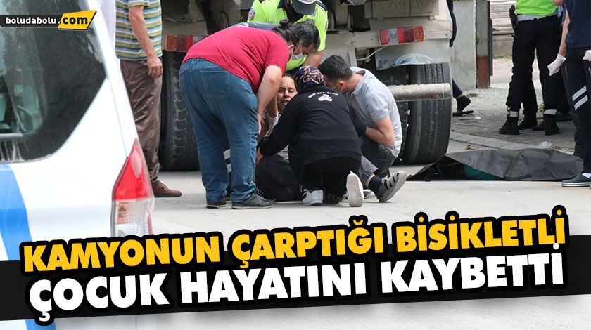 BOLU’DA KAMYONUN ÇARPTIĞI BİSİKLETLİ ÇOCUK HAYATINI KAYBETTİ BOLU’DA KAMYONUN ÇARPTIĞI BİSİKLETLİ ÇOCUK HAYATINI KAYBETTİ