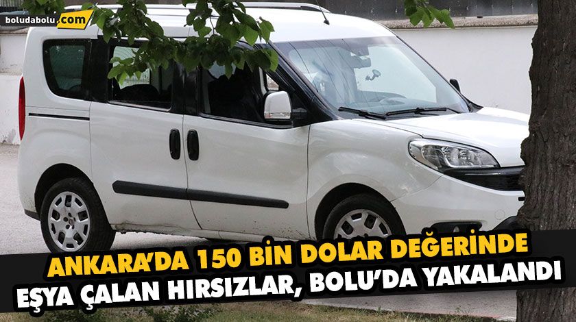 ANKARA’DA 150 BİN DOLAR DEĞERİNDE EŞYA ÇALAN HIRSIZLAR, BOLU’DA YAKALANDI ANKARA’DA 150 BİN DOLAR DEĞERİNDE EŞYA ÇALAN HIRSIZLAR, BOLU’DA YAKALANDI