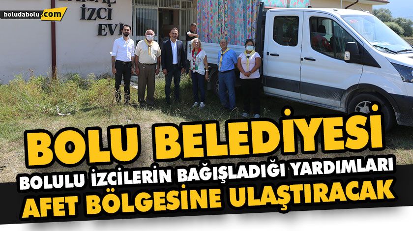 BOLU BELEDİYESİ, BOLULU İZCİLERİN BAĞIŞLADIĞI YARDIMLARI AFET BÖLGESİNE ULAŞTIRACAK