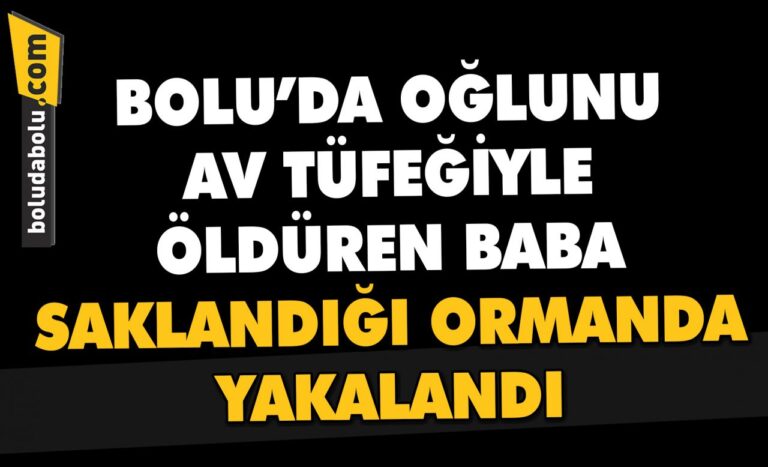 Bolu’da oğlunu av tüfeği ile öldüren baba saklandığı ormanda yakalandı