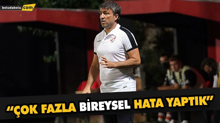 “ÇOK FAZLA BİREYSEL HATA YAPTIK” “ÇOK FAZLA BİREYSEL HATA YAPTIK”