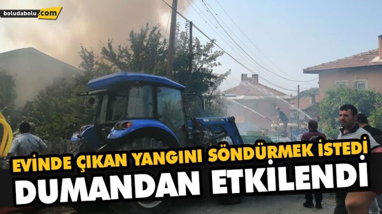 EVİNDE ÇIKAN YANGINI SÖNDÜRMEK İSTEDİ DUMANDAN ETKİLENDİ