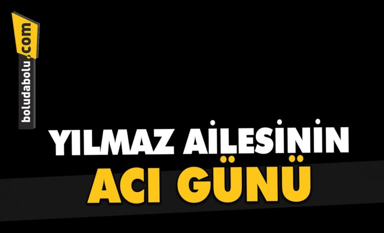 Yılmaz Ailesi’nin acı günü
