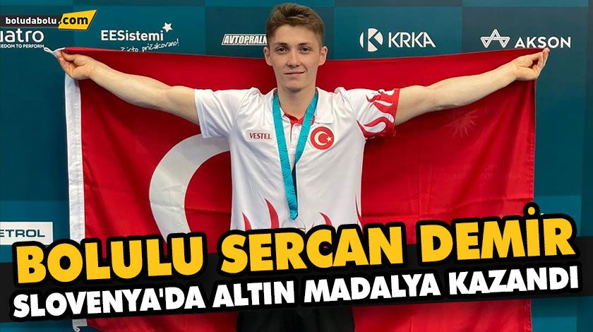 BOLULU SERCAN DEMİR, SLOVENYA’DA ALTIN MADALYA KAZANDI BOLULU SERCAN DEMİR, SLOVENYA’DA ALTIN MADALYA KAZANDI