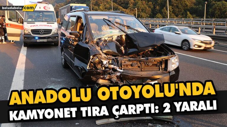 ANADOLU OTOYOLU’NDA KAMYONET TIRA ÇARPTI: 2 YARALI