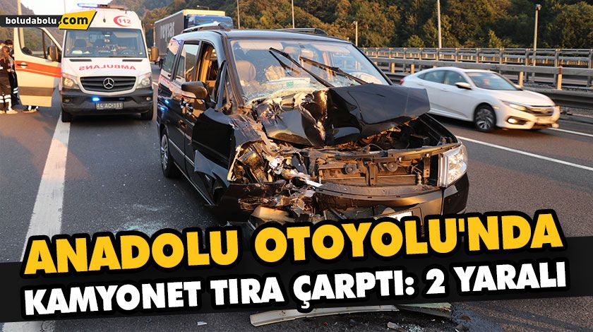 ANADOLU OTOYOLU’NDA KAMYONET TIRA ÇARPTI: 2 YARALI ANADOLU OTOYOLU’NDA KAMYONET TIRA ÇARPTI: 2 YARALI